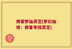 侠客梦仙灵芝(梦幻仙境：侠客寻找灵芝)