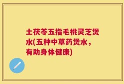 土茯苓五指毛桃灵芝煲水(五种中草药煲水，有助身体健康)