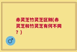 赤灵芝竹灵芝区别(赤灵芝和竹灵芝有何不同？)