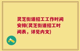 灵芝街道招工工作时间安排(灵芝街道招工时间表，详见内文)