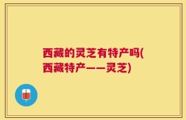 西藏的灵芝有特产吗(西藏特产——灵芝)