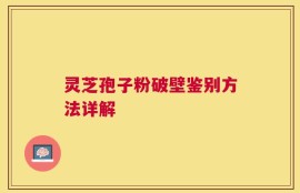 灵芝孢子粉破壁鉴别方法详解