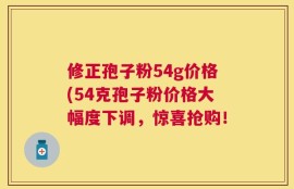 修正孢子粉54g价格(54克孢子粉价格大幅度下调，惊喜抢购！