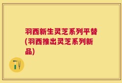 羽西新生灵芝系列平替(羽西推出灵芝系列新品)