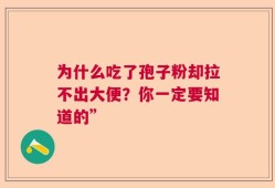 为什么吃了孢子粉却拉不出大便？你一定要知道的”