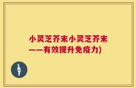 小灵芝芥末小灵芝芥末——有效提升免疫力)