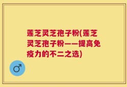 莲芝灵芝孢子粉(莲芝灵芝孢子粉——提高免疫力的不二之选)