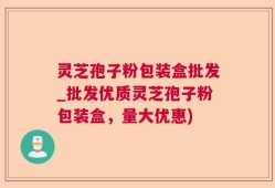 灵芝孢子粉包装盒批发_批发优质灵芝孢子粉包装盒，量大优惠)