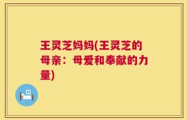 王灵芝妈妈(王灵芝的母亲：母爱和奉献的力量)
