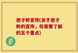 孢子粉宣传(关于孢子粉的宣传，你需要了解的五个重点)