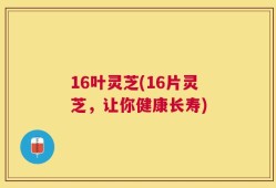16叶灵芝(16片灵芝，让你健康长寿)