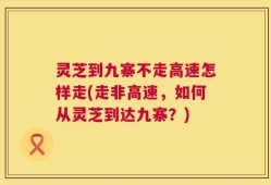 灵芝到九寨不走高速怎样走(走非高速，如何从灵芝到达九寨？)