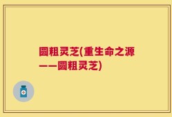 圆粗灵芝(重生命之源——圆粗灵芝)