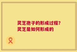 灵芝孢子的形成过程？灵芝是如何形成的