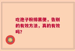 吃孢子粉排黑便，告别的有效方法，真的有效吗？