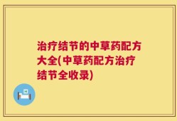 治疗结节的中草药配方大全(中草药配方治疗结节全收录)