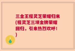 三金王程灵芝荣耀归来(程灵芝三项金牌荣耀回归，引来热烈欢呼！)