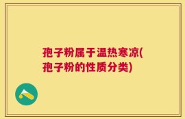 孢子粉属于温热寒凉(孢子粉的性质分类)