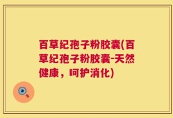 百草纪孢子粉胶囊(百草纪孢子粉胶囊-天然健康，呵护消化)