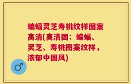 蝙蝠灵芝寿桃纹样图案高清(高清图：蝙蝠、灵芝、寿桃图案纹样，浓郁中国风)