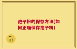 孢子粉的保存方法(如何正确保存孢子粉)