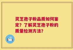 灵芝孢子粉品质如何鉴定？了解灵芝孢子粉的质量检测方法？
