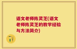 语文老师陈灵芝(语文老师陈灵芝的教学经验与方法简介)