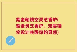 紫金釉镂空灵芝香炉(紫金灵芝香炉，双层镂空设计唤醒你的灵感)
