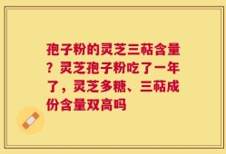 孢子粉的灵芝三萜含量？灵芝孢子粉吃了一年了，灵芝多糖、三萜成份含量双高吗