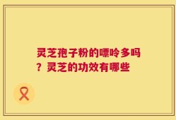 灵芝孢子粉的嘌呤多吗？灵芝的功效有哪些