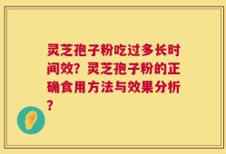 灵芝孢子粉吃过多长时间效？灵芝孢子粉的正确食用方法与效果分析？