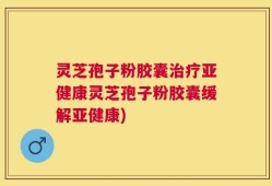 灵芝孢子粉胶囊治疗亚健康灵芝孢子粉胶囊缓解亚健康)