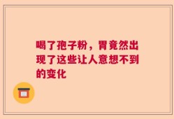 喝了孢子粉，胃竟然出现了这些让人意想不到的变化