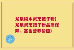 龙泉段木灵芝孢子粉(龙泉灵芝孢子粉品质保障，富含营养价值)