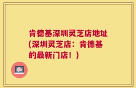 肯德基深圳灵芝店地址(深圳灵芝店：肯德基的最新门店！)