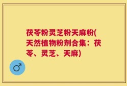 茯苓粉灵芝粉天麻粉(天然植物粉剂合集：茯苓、灵芝、天麻)