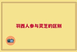 羽西人参与灵芝的区别