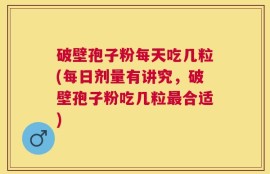 破壁孢子粉每天吃几粒(每日剂量有讲究，破壁孢子粉吃几粒最合适)