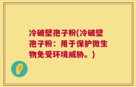 冷破壁孢子粉(冷破壁孢子粉：用于保护微生物免受环境威胁。)