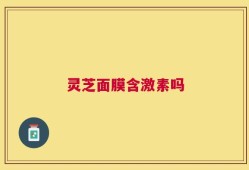 灵芝面膜含激素吗