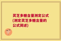 灵芝多糖含量测定公式(测定灵芝多糖含量的公式简述)