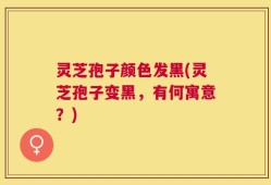 灵芝孢子颜色发黑(灵芝孢子变黑，有何寓意？)