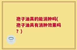 孢子油真的能消肿吗(孢子油具有消肿效果吗？)