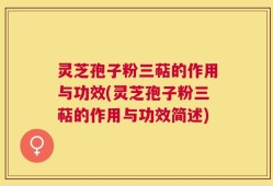 灵芝孢子粉三萜的作用与功效(灵芝孢子粉三萜的作用与功效简述)
