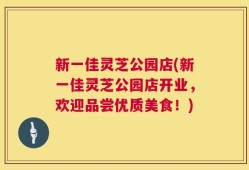新一佳灵芝公园店(新一佳灵芝公园店开业，欢迎品尝优质美食！)