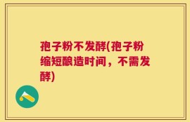 孢子粉不发酵(孢子粉缩短酿造时间，不需发酵)