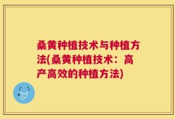 桑黄种植技术与种植方法(桑黄种植技术：高产高效的种植方法)