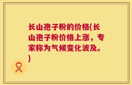 长山孢子粉的价格(长山孢子粉价格上涨，专家称为气候变化波及。)