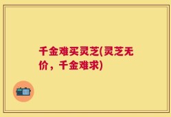 千金难买灵芝(灵芝无价，千金难求)