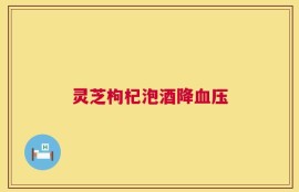 灵芝枸杞泡酒降血压